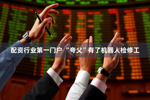 配资行业第一门户 “夸父”有了机器人检修工